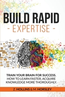 Build Rapid Expertise: Train Your Brain for success. How to Learn Faster, Acquire Knowledge More Thoroughly. 1801586942 Book Cover