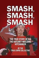Smash, Smash, Smash: The True Story of Kai the Hatchet-Wielding Hitchhiker B0G3S4D3WD Book Cover