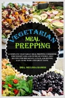 Vegetarian Meal Prepping: A Complete Vegetarian Meal Prep Cookbook, For Weight Loss And Increase Energy. Diet Recipes For Breakfast, Lunch, And Dinner, Easy To Be Made And Great Taste 1686750730 Book Cover