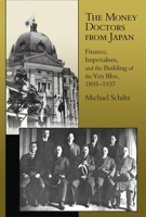 The Money Doctors from Japan: Finance, Imperialism, and the Building of the Yen Bloc, 1895-1937 0674062493 Book Cover