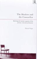 The Shadow and the Counsellor: Working with Darker Aspects of the Person, Role and Profession 0415131456 Book Cover