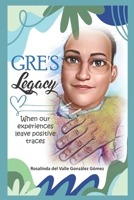 Gre's Legacy: When our experiences leave positive traces B0BGNF9G9Z Book Cover