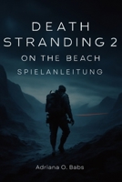 Death Stranding 2 On the Beach Spielanleitung: Expertentipps, Kampftaktiken und Missions-Walkthroughs, um jede Herausforderung zu meistern (German Edition) B0FF2YQJ8C Book Cover