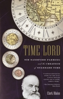 Time Lord: Sir Sandford Fleming and the Creation of Standard Time 0375727523 Book Cover
