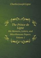 The Prince de Ligne His Memoirs, Letters, and Miscellaneous Papers. Volume 1 1273637550 Book Cover