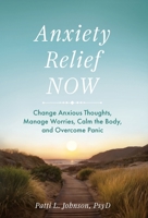 Anxiety Relief Now: Change Anxious Thoughts, Manage Worries, Calm the Body, and Overcome Panic B0H6S727W6 Book Cover
