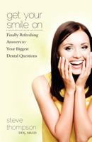 Get Your Smile On: Finally Refreshing Answers to your Biggest Dental Questions 1453866507 Book Cover