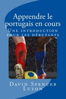 Apprendre le portugais en cours: Une introduction pour les débutants 1500800090 Book Cover