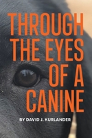 Through the Eyes of a Canine: How changing your perception and understanding the emotional life of your dog can create a stable and harmonious pack 1737218712 Book Cover