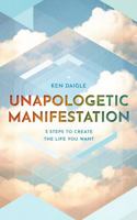 Unapologetic Manifestation: 5 Steps to Create the Life You Want 0871594323 Book Cover