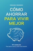 Cómo ahorrar para vivir mejor: 99 consejos para gastar menos y estar más tranquilo (Spanish Edition) B08HGNS3ZP Book Cover