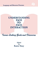 Understanding Face-to-face Interaction: Issues Linking Goals and Discourse (Routledge Communication Series) 0805809074 Book Cover