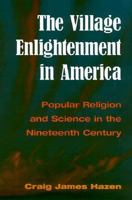 The Village Enlightenment in America: Popular Religion and Science in the Nineteenth Century 0252068289 Book Cover
