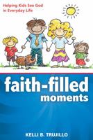 Faith-Filled Moments: Helping Kids See God in Everyday Life 0898274060 Book Cover