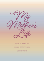 My Mother's Life: Mom, I Want to Know Everything About You 0785840214 Book Cover
