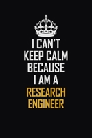 I Can't Keep Calm Because I Am A Research Engineer: Motivational Career Pride Quote 6x9 Blank Lined Job Inspirational Notebook Journal 169072482X Book Cover