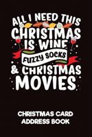All I Need This Christmas Is Wine, Fuzzy Socks & Christmas Movies Christmas Card Address Book: A Christmas Card List Book To Track All The Christmas Cards You Send & Receive 1792807120 Book Cover