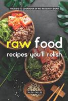 Raw Food Recipes You'll Relish: Your Go-To Cookbook of No-Bake Dish Ideas! 1093485051 Book Cover