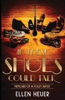 If These Shoes Could Talk : Memoirs of a Foley Artist 1972446150 Book Cover