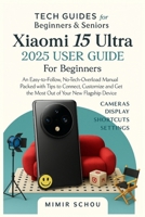 Xiaomi 15 Ultra User Guide for Beginners: An Easy-to-Follow, No-Tech-Overload Manual Packed with Tips to Connect, Customize and Get the Most Out of Your New Flagship Device B0FFYZKM7K Book Cover