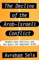 The Decline of the Arab-Israeli Conflict: Middle East Politics and the Quest for Regional Order 0791435385 Book Cover