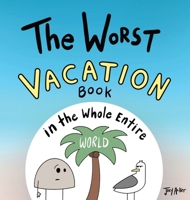 The Worst Vacation Book in the Whole Entire World 1951046595 Book Cover