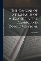 The Canons of Athanasius of Alexandria. The Arabic and Coptic Versions 1016389825 Book Cover