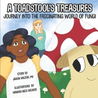 A Toadstool's Treasures : A Journey into the Fun and Fascinating World of Fungi 0998572861 Book Cover