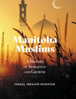 Manitoba Muslims: A History of Resilience and Growth 1525598597 Book Cover