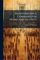 An Interagency Command for Homeland Security 1288318626 Book Cover