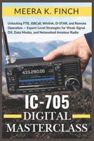 IC-705 Digital Masterclass: Unlocking FT8, JS8Call, Winlink, D-STAR, and Remote Operation — Expert-Level Strategies for Weak-Signal DX, Data Modes, ... Modern Amateur Radio Mastery Series) B0H3L94SY2 Book Cover