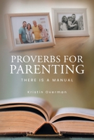Proverbs for Parenting: There Is a Manual 1637844352 Book Cover