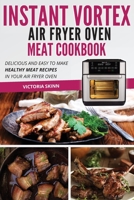 Instant Vortex Air Fryer Oven Meat Cookbook: Delicious and Easy to Make Healthy Meat Recipes in Your Air Fryer Oven 1802114459 Book Cover