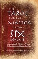 The Tarot and the Magick of the Six Realms: Inspired by the Wisdom of Cosmas Indicopleustes and Amma Syncletica 1964108047 Book Cover
