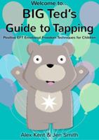 Big Ted's Guide to Tapping: Positive EFT Emotional Freedom Techniques for Children 1908269405 Book Cover