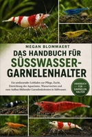 DAS HANDBUCH FÜR SÜSSWASSERGARNELENHALTER: Ein umfassender Leitfaden zur Pflege, Zucht, Einrichtung des Aquariums, Wasserwerten und zum Aufbau blühender Garnelenkolonien in Süßwasser. B0GYGJ6MFJ Book Cover