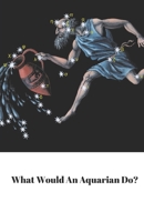 What Would An Aquarian Do? 1670481786 Book Cover
