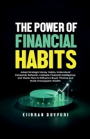 The Power of Financial Habits: Adopt Strategic Money Habits, Understand Consumer Behavior, Cultivate Financial Intelligence, and Master How to Influence Buyer Choices and Build Unstoppable Wealth B0FGDGQYQL Book Cover