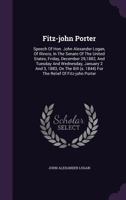 Fitz-John Porter: Speech of Hon. John Alexander Logan, of Illinois, in the Senate of the United States, Friday, December 29,1882, and Tuesday and Wednesday, January 2 and 3, 1883, on the Bill (S. 1844 1354138694 Book Cover