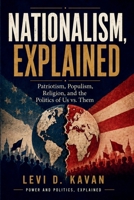 Nationalism, Explained: Patriotism, Populism, Religion, and the Politics of Us vs. Them (Power and Politics, Explained) B0H6CYW3V2 Book Cover