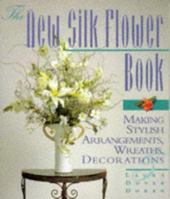 The New Silk Flower Book: Making Stylish Arrangements, Wreaths & Decorations 1579900100 Book Cover