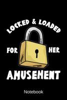 Notebook - Locked and Loaded For Her Amusement: Chastity Diary 1074059719 Book Cover