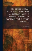John Ogilvie an Account of His Life and Death With a Translation of the Documents Relating Thereto 1025757807 Book Cover