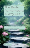 The Body Remembers: A Way Out: A Roadmap from Trauma to Embodied Freedom B0GXL4F7T7 Book Cover