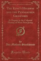 The King's Highway and the Pennsauken Graveyard: A Chapter in the Colonial History of West New Jersey (Classic Reprint) 1333723474 Book Cover