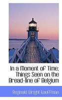 In a Moment of Time: Things Seen on the Bread-line of Belgium 046978461X Book Cover