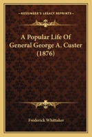 A Popular Life Of General George A. Custer 1981598499 Book Cover