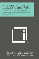 New York Historical Source Studies, Part 2: A Check List Of The County Atlases Of New York, Studies In History, No. 4 1258564955 Book Cover