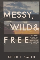 Messy, Wild, and Free: One Man’s Search for Freedom, Adventure, and a Life of Purpose B0F3VYCQBX Book Cover