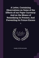 A Letter, Containing Observations on Some of the Effects of Our Paper Currency: And on the Means of Remedying Its Present, and Preventing Its Future Excess: 9 1379057078 Book Cover
